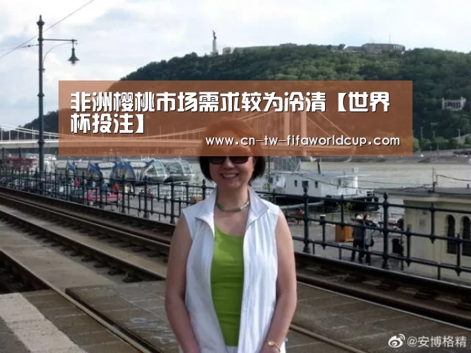 非洲樱桃市场需求较为冷清【世界杯投注】